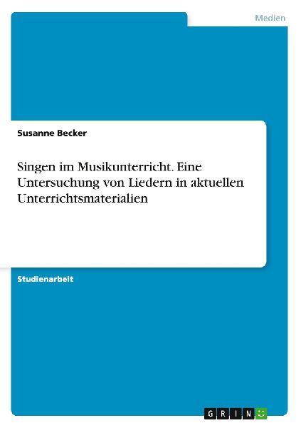 Singen im Musikunterricht. Eine Untersuchung von Liedern in ak...