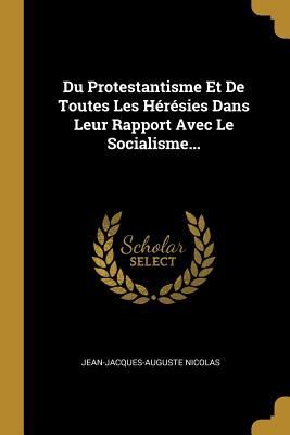 Du Protestantisme Et De Toutes Les Hérésies Dans Leur Rappor...