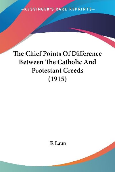 The Chief Points Of Difference Between The Catholic And Protes...