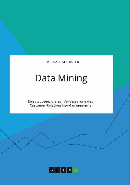 Data Mining. Einsatzpotenziale zur Verbesserung des Customer-R...