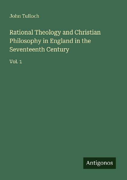 Rational Theology and Christian Philosophy in England in the S...