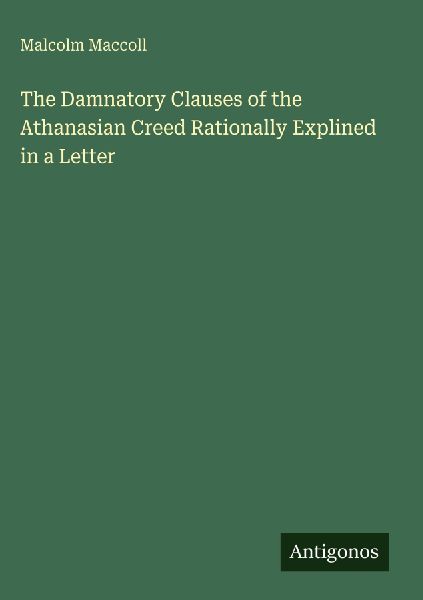 The Damnatory Clauses of the Athanasian Creed Rationally Expli...