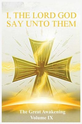 The Great Awakening Volume IX: I, The Lord God Say Unto Them