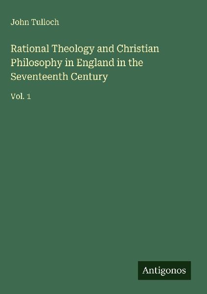 Rational Theology and Christian Philosophy in England in the S...