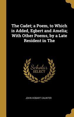 The Cadet; a Poem, to Which is Added, Egbert and Amelia; With ...
