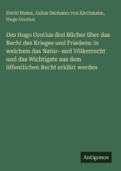 Des Hugo Grotius drei Bücher über das Recht des Krieges und ...