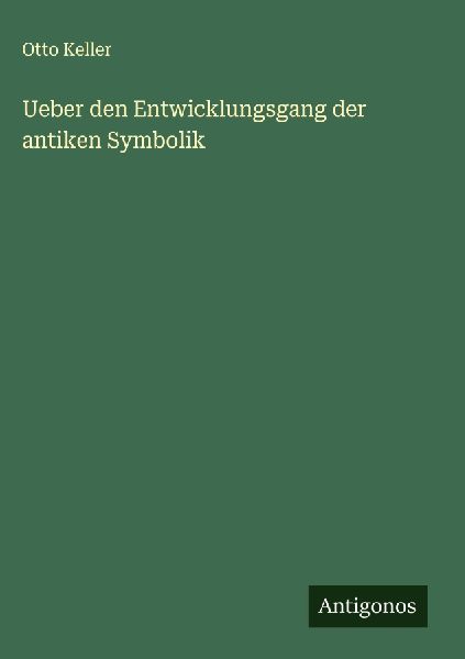 Ueber den Entwicklungsgang der antiken Symbolik