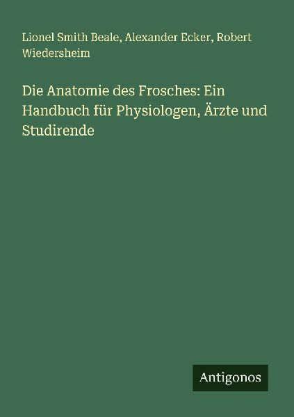 Die Anatomie des Frosches: Ein Handbuch für Physiologen, Ärz...