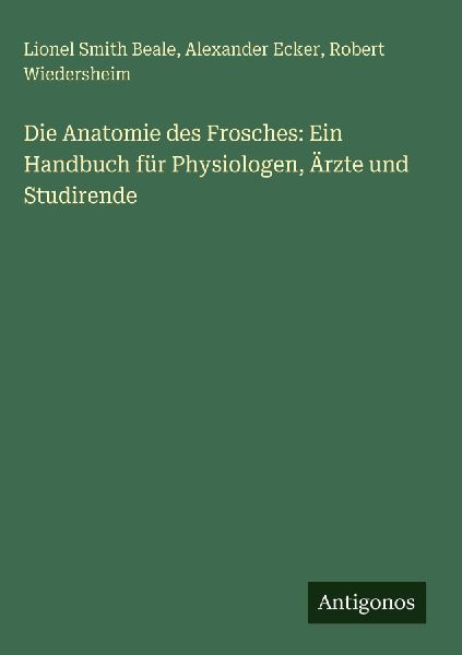 Die Anatomie des Frosches: Ein Handbuch für Physiologen, Ärz...
