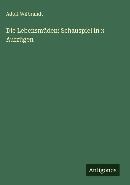 Die Lebensmüden: Schauspiel in 3 Aufzügen