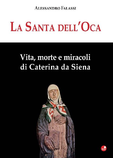 La santa dell'Oca. Vita, morte e miracoli di Caterina da ...