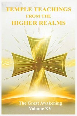 The Great Awakening Volume XV: Temple Teachings from the Highe...