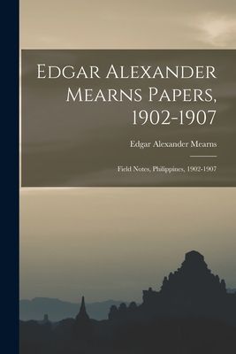 Edgar Alexander Mearns Papers, 1902-1907: Field Notes, Philipp...