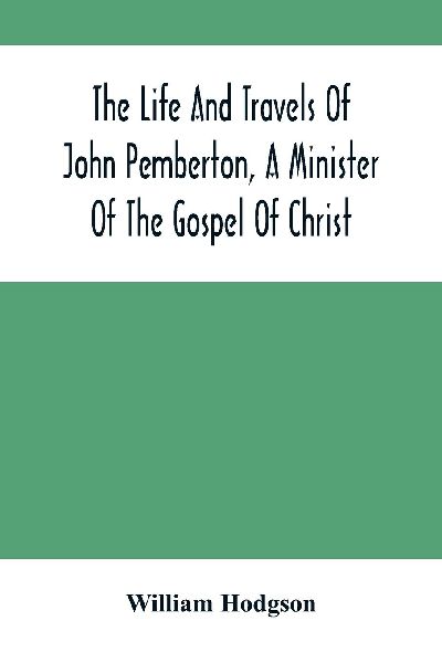 The Life And Travels Of John Pemberton, A Minister Of The Gosp...