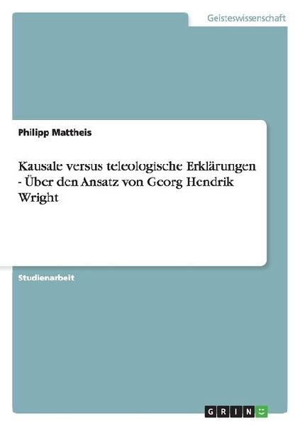 Kausale versus teleologische Erklärungen - Über den Ansatz v...