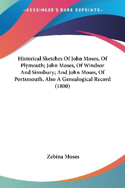 Historical Sketches Of John Moses, Of Plymouth; John Moses, Of...