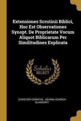 Extensiones Scrutinii Biblici, Hoc Est Observationes Synopt. D...
