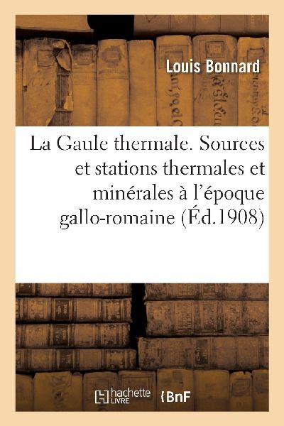 La Gaule Thermale. Sources Et Stations Thermales Et Minérales...