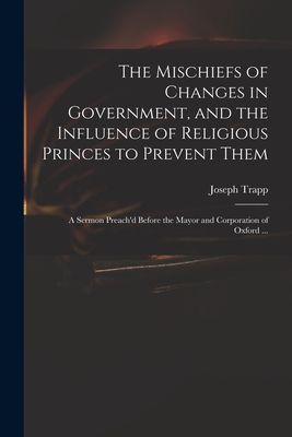 The Mischiefs of Changes in Government, and the Influence of R...