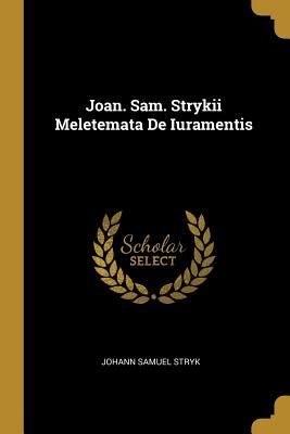 Joan. Sam. Strykii Meletemata De Iuramentis