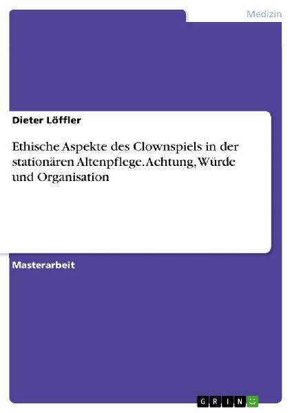 Ethische Aspekte des Clownspiels in der stationären Altenpfle...