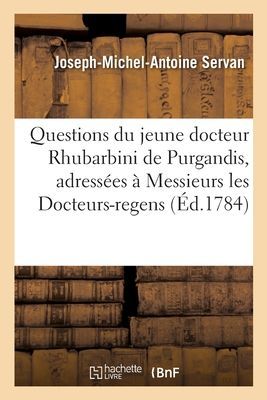 Questions Du Jeune Docteur Rhubarbini de Purgandis, Adressées...