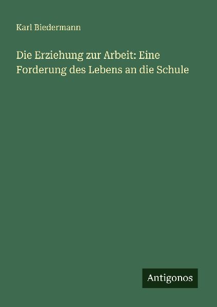 Die Erziehung zur Arbeit: Eine Forderung des Lebens an die Schule