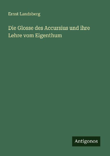 Die Glosse des Accursius und ihre Lehre vom Eigenthum