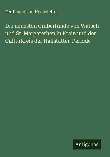 Die neuesten Gräberfunde von Watsch und St. Margarethen in Kr...