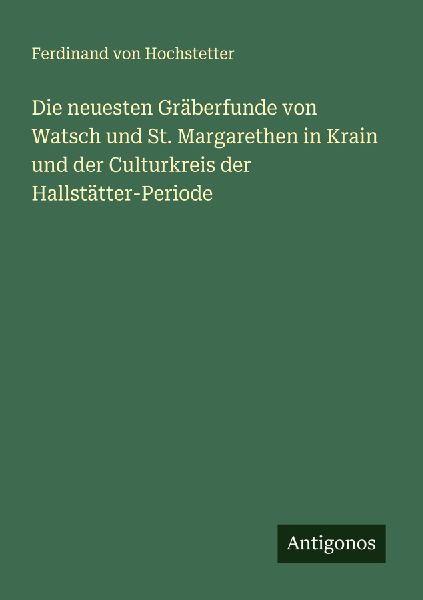 Die neuesten Gräberfunde von Watsch und St. Margarethen in Kr...