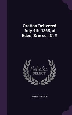 Oration Delivered July 4th, 1865, at Eden, Erie co., N. Y
