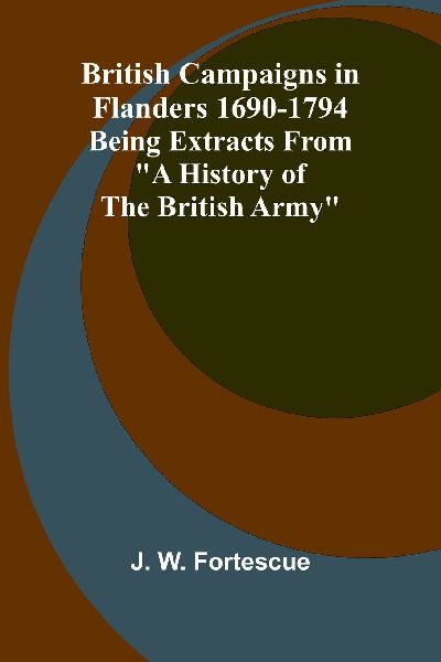 British Campaigns In Flanders 1690-1794; Being Extracts From &...