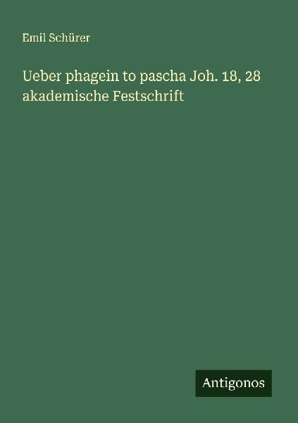 Ueber phagein to pascha Joh. 18, 28  akademische Festschrift