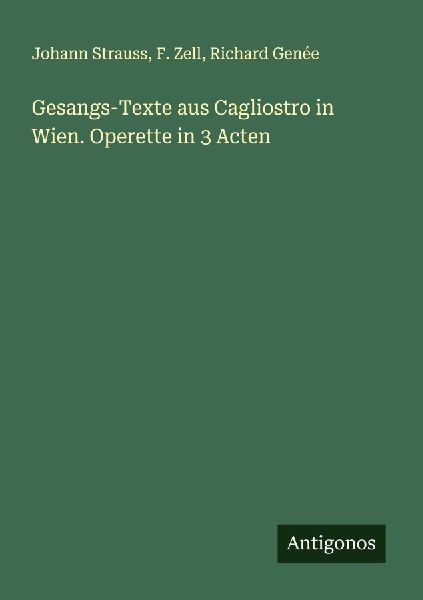 Gesangs-Texte aus Cagliostro in Wien. Operette in 3 Acten