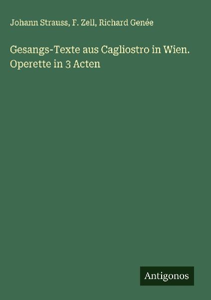 Gesangs-Texte aus Cagliostro in Wien. Operette in 3 Acten