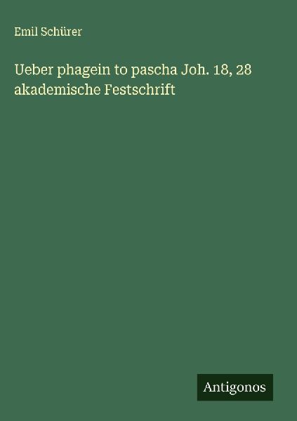 Ueber phagein to pascha Joh. 18, 28  akademische Festschrift