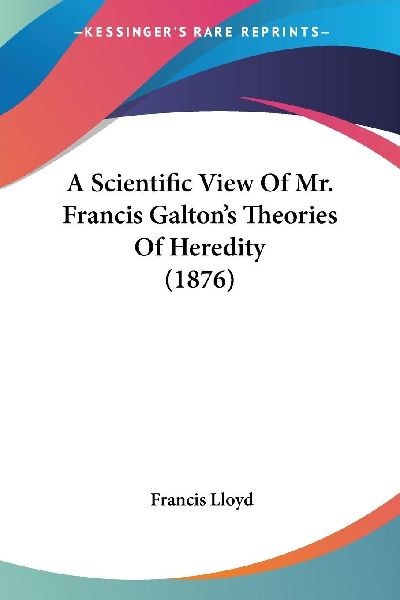 A Scientific View Of Mr. Francis Galton's Theories Of Her...