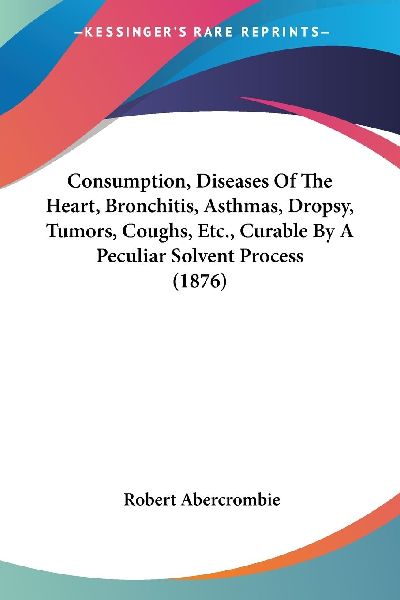 Consumption, Diseases Of The Heart, Bronchitis, Asthmas, Drops...