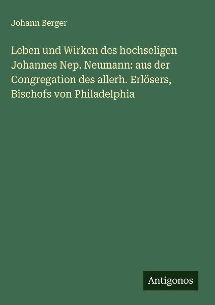 Leben und Wirken des hochseligen Johannes Nep. Neumann: aus de...