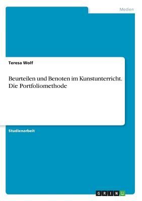 Beurteilen und Benoten im Kunstunterricht. Die Portfoliomethode