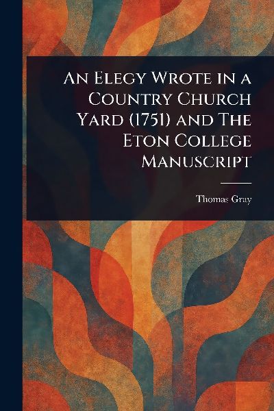 An Elegy Wrote in a Country Church Yard (1751) and The Eton Co...