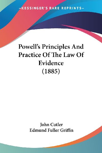 Powell's Principles And Practice Of The Law Of Evidence (...