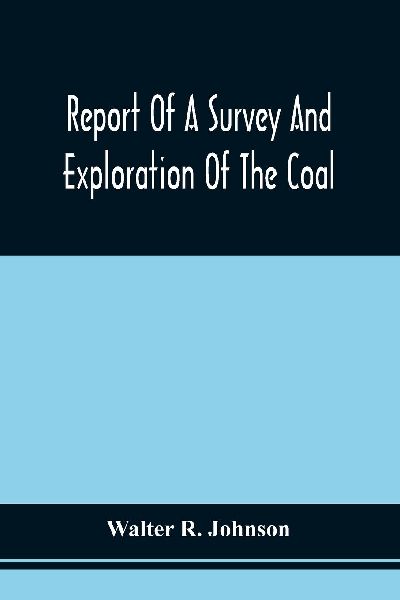 Report Of A Survey And Exploration Of The Coal And Ore Lands B...