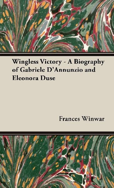 Wingless Victory - A Biography of Gabriele D'Annunzio and...