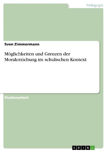 Möglichkeiten und Grenzen der Moralerziehung im schulischen K...