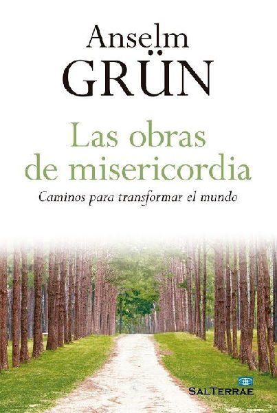 Las obras de misericordia : caminos para transformar el mundo