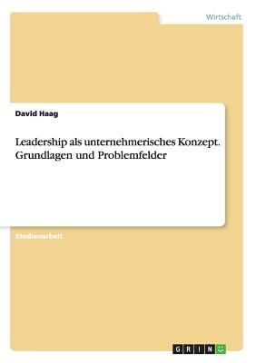 Leadership als unternehmerisches Konzept. Grundlagen und Probl...