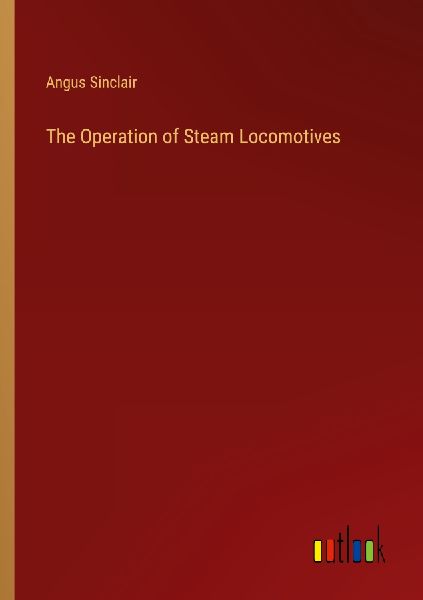 The Operation of Steam Locomotives