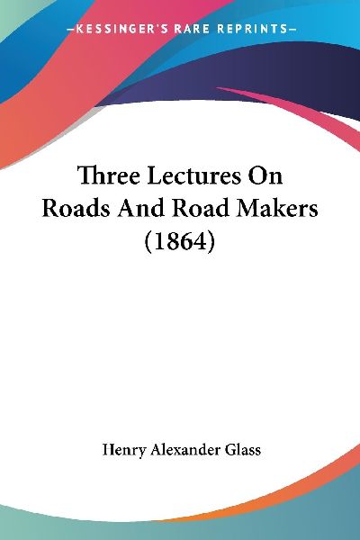 Three Lectures On Roads And Road Makers (1864)