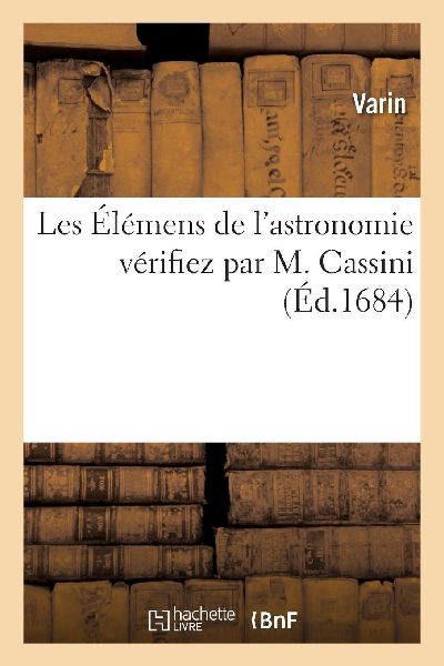 Les Élémens de l'astronomie vérifiez par M. Cassini pa...
